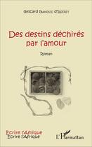 Couverture du livre « Des destins déchirés par l'amour » de Gyscard Gandou D'Isseret aux éditions L'harmattan