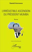 Couverture du livre « L'irrésistible ascension du président Mumba : Roman » de Saandi Assoumani aux éditions L'harmattan