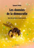 Couverture du livre « Les données de la démocratie : Open data, pouvoirs et contre-pouvoirs » de Samuel Goeta aux éditions C&f Editions