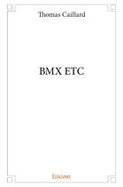 Couverture du livre « Bmx etc » de Thomas Caillard aux éditions Edilivre