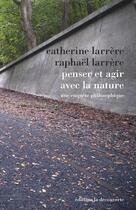 Couverture du livre « Penser et agir avec la nature » de Catherine Larrere et Raphael Larrere aux éditions La Decouverte