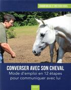 Couverture du livre « Converser avec son cheval ; mode d'emploi en 12 étapes pour communiquer avec lui » de Gretchen Vogel et Wilsie Sharon aux éditions Vigot