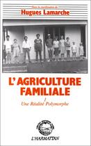 Couverture du livre « L'agriculture familiale t.1 ; une réalite polymorphe » de Hugues Lamarche aux éditions L'harmattan