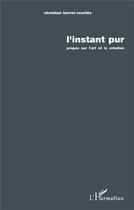 Couverture du livre « L'instant pur : Propos sur l'art et la création » de  aux éditions L'harmattan