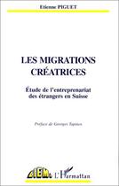 Couverture du livre « Les migrations créatrices ; étude de l'entreprenariat des étrangers en Suisse » de Etienne Piguet aux éditions L'harmattan