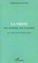 Couverture du livre « LA VISITE une ouverture vers l'essentiel : Avec cinq dessins de Michel Jaquier » de Claude Henri Vallotton aux éditions L'harmattan