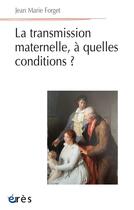 Couverture du livre « La transmission maternelle à quelles conditions ? » de Jean-Marie Forget aux éditions Eres