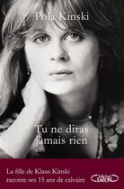 Couverture du livre « Tu ne diras jamais rien ; la fille de Klaus Kinski raconte ses 15 ans de calvaire » de Pola Kinski aux éditions Michel Lafon