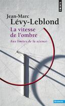 Couverture du livre « La vitesse de l'ombre ; aux limites de la science » de Jean-Marc Levy-Leblond aux éditions Points