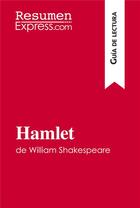 Couverture du livre « Hamlet de William Shakespeare (Guía de lectura) : resumen y análsis completo » de Claire Cornillon aux éditions Resumenexpress