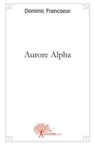 Couverture du livre « Aurore Alpha » de Dominic Francoeur aux éditions Edilivre