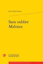 Couverture du livre « Sans oublier Malraux » de Jean-Claude Larrat aux éditions Classiques Garnier