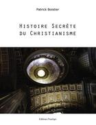 Couverture du livre « Histoire secrète du christianisme » de Patrick Boistier aux éditions Praelego