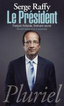 Couverture du livre « Le président ; François Hollande, itinéraire secret » de Serge Raffy aux éditions Pluriel