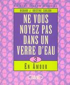 Couverture du livre « Ne vous noyez pas dans un verre d'eau - tome 3 En amour » de Richard Carlson et Kristine Carlson aux éditions Michel Lafon