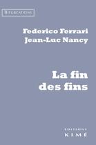 Couverture du livre « La fin des fins » de Jean-Luc Nancy et Federico Ferrari aux éditions Kime
