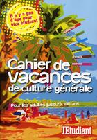 Couverture du livre « Cahier de vacances de culture générale ; pour les adultes jusqu'à 100 ans » de Catsaros/Bayetto aux éditions L'etudiant