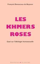 Couverture du livre « Les khmers roses ; essai sur l'ideologie homosexuelle » de Francois Devoucoux Du Buysson aux éditions Blanche