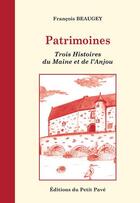 Couverture du livre « Patrimoines : trois histoires du Maine et de l'Anjou » de Francois Beaugey aux éditions Petit Pave