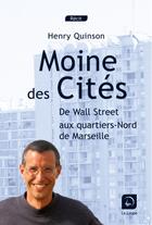 Couverture du livre « Moine des cités ; de Wall Street aux quartiers-Nord de Marseille » de Henry Quinson aux éditions Editions De La Loupe