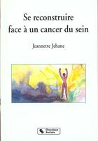 Couverture du livre « Se reconstruire face a un cancer du sein » de Jehane J aux éditions Chronique Sociale