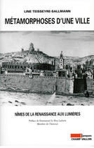 Couverture du livre « Métamorphoses d'une ville ; Nîmes de la renaissance aux lumières » de Line Teysseire-Sallmann aux éditions Editions Champ Vallon