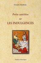 Couverture du livre « Petite cathéchèse sur les indulgences » de Un Moine Benedictin aux éditions Traditions Monastiques