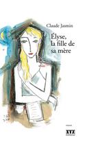 Couverture du livre « Élyse, la fille de sa mère » de Claude Jasmin aux éditions Les Éditions Xyz