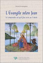 Couverture du livre « L'Evangile selon Jean : le comprendre tel qu'il fut écrit au Ier siècle » de Michel Armengaud aux éditions Diffusion Traditionnelle