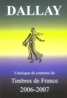 Couverture du livre « Catalogue dallay ; timbres de france 2006-2007 » de  aux éditions Dallay