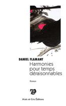 Couverture du livre « Harmonies pour temps déraisonnables » de Daniel Flamant aux éditions Mots Et Cris