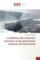 Couverture du livre « La défense des Common Concerns et du patrimoine commun de l'Humanité » de Francisco Monckeberg aux éditions Editions Universitaires Europeennes