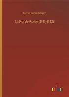 Couverture du livre « Le roi de Rome (1811-1832) » de Welschinger Hen aux éditions Timokrates