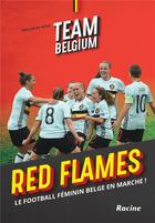 Couverture du livre « Team belgium ; red flames ; le football feminin belge en marche ! » de Willem De Bock aux éditions Editions Racine