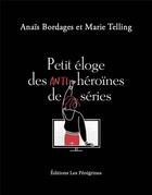 Couverture du livre « PETIT ELOGE ; anti-héroïnes de séries » de Anais Bordages et Marie Telling aux éditions Les Peregrines