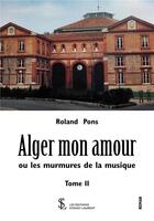 Couverture du livre « Alger mon amour ou les murmures de la musique tome 2 » de Pons Roland aux éditions Sydney Laurent