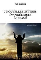Couverture du livre « 7 nouvelles lettres evangeliques a un ami » de Beaudoin Paul aux éditions Sydney Laurent