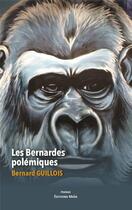 Couverture du livre « Les Bernardes polémiques » de Bernard Guillois aux éditions Editions Maia
