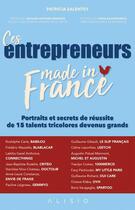 Couverture du livre « Ces entrepreneurs Made in France ; portraits et secrets de réussite de 15 talents tricolores devenus grands » de Patricia Salentey aux éditions Alisio