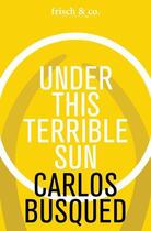 Couverture du livre « Under This Terrible Sun » de Carlos Busqued aux éditions Frish & Co. Electronic Books