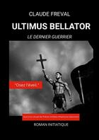 Couverture du livre « ULTIMUS BELLATOR : Le Dernier Guerrier » de Claude Freval aux éditions Lulu