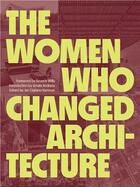Couverture du livre « The women who changed architecture : women who changed architecture » de Beverly Willis et Amale Andraos et Jan Cigliano Hartman aux éditions Princeton Architectural