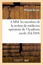 Couverture du livre « A mm. les membres de la section de medecine operatoire de l'academie royale de medecine » de Ricord Philippe aux éditions Hachette Bnf