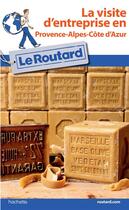 Couverture du livre « Guide du Routard : visite d'entreprise en Provence-Alpes-Côte d'Azur » de Collectif Hachette aux éditions Hachette Tourisme