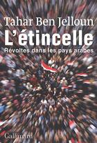 Couverture du livre « L'étincelle ; révoltes dans les pays arabes » de Tahar Ben Jelloun aux éditions Gallimard