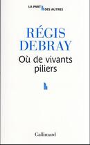 Couverture du livre « Où de vivants piliers » de Regis Debray aux éditions Gallimard