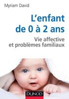 Couverture du livre « L'enfant de 0 à 2 ans ; vie affective et problèmes familiaux (6e édition) » de Myriam David aux éditions Dunod