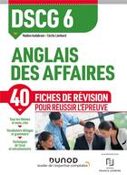 Couverture du livre « DSCG 6 ; anglais des affaires ; 40 fiches de révisions pour réussir l'épreuve » de Cecile Lienhard et Nadine Audabram aux éditions Dunod