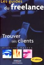 Couverture du livre « Les guides du freelance ; trouver ses clients (2e édition) » de Francine Carton aux éditions Organisation