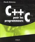 Couverture du livre « C++ pour les programmeurs C » de Claude Delannoy aux éditions Eyrolles